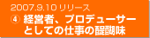 2007.9.10リリース　４.経営者、プロデューサーとしての仕事の醍醐味